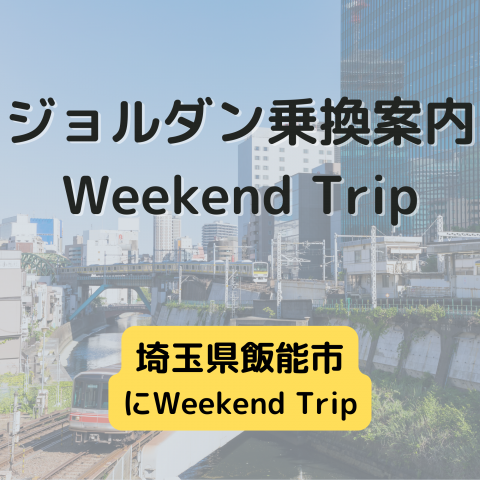 ジョルダン乗換案内　Weekend Trip-埼玉県飯能市-