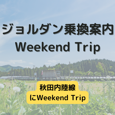 ジョルダン乗換案内　Weekend Trip-秋田内陸線-
