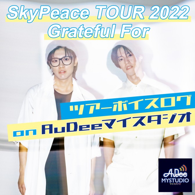 SkyPeace TOUR2022「Grateful For 」ツアーボイスログ|AuDee（オーディー）