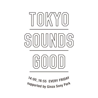 TOKYO SOUNDS GOOD supported by Ginza Sony Park